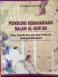 Psikologi kebahagiaan dalam al-qur'an : tafsir tematik atas ayat-ayat al-qur'an tentang kebahagiaan