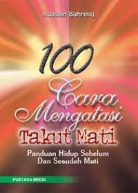 100 cara mengatasi takut mati : panduan hidup seblum dan sesudah mati