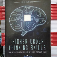 Higher order thinking skills : seni melatih kemampuan berpikir tingkat tinggi